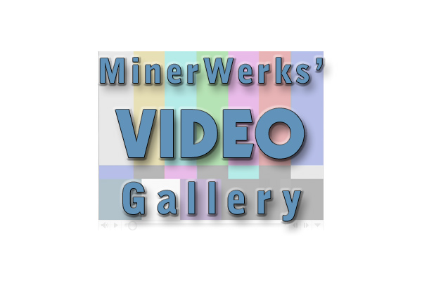 MinerWerks' Video Gallery